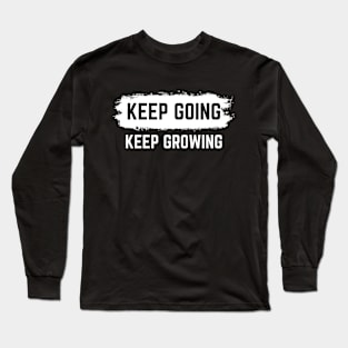 Keep Going Keep Growing - Motivational Words Long Sleeve T-Shirt